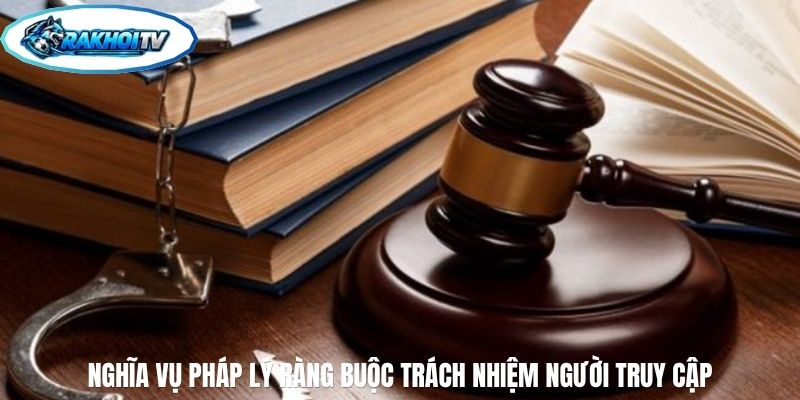 Nghĩa vụ pháp lý ràng buộc trách nhiệm người truy cập
